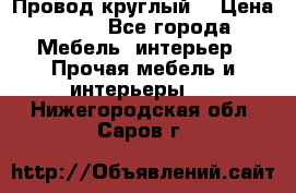 LOFT Провод круглый  › Цена ­ 98 - Все города Мебель, интерьер » Прочая мебель и интерьеры   . Нижегородская обл.,Саров г.